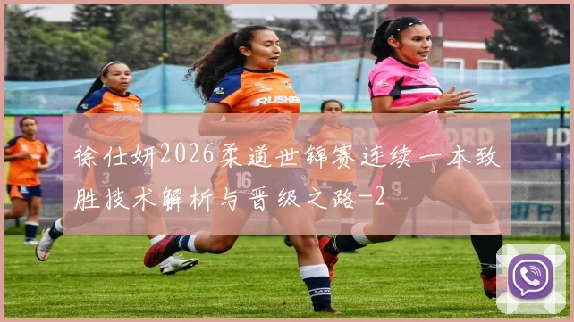 徐仕妍2026柔道世锦赛连续一本致胜技术解析与晋级之路